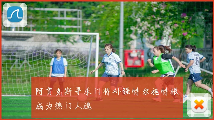 阿贾克斯寻求门将补强特尔施特根成为热门人选